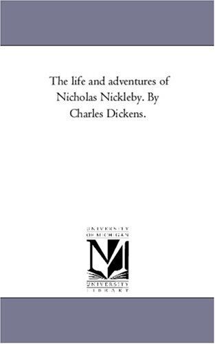 The life and adventures of Nicholas Nickleby. By Charles Dickens.