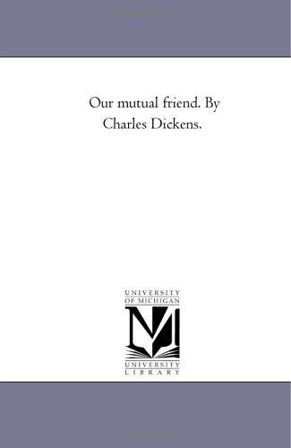 Our mutual friend. By Charles Dickens.