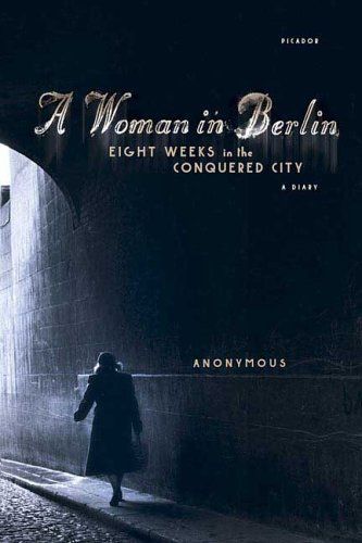 A Woman in Berlin: Eight Weeks in the Conquered City