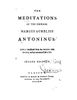 The Meditations of the Emperor Marcus Aurelius Antoninus.: Newly Translated from the Greek: with ...