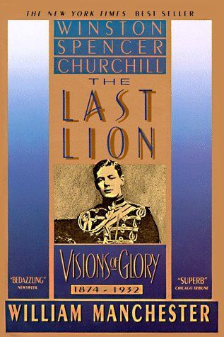 The Last Lion: Winston Spencer Churchill: Visions of Glory, 1874-1932