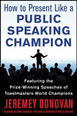 Speaker, Leader, Champion: Succeed at Work Through the Power of Public Speaking, featuring the prize-winning speeches of Toastmasters World Champions