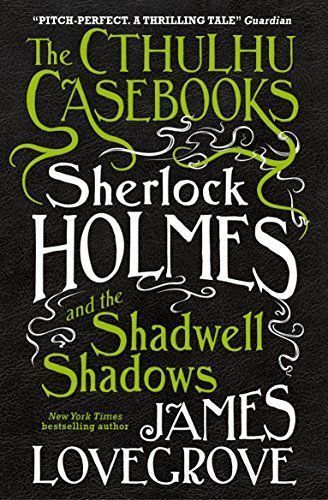 The Cthulhu Casebooks - Sherlock Holmes and the Shadwell Shadows