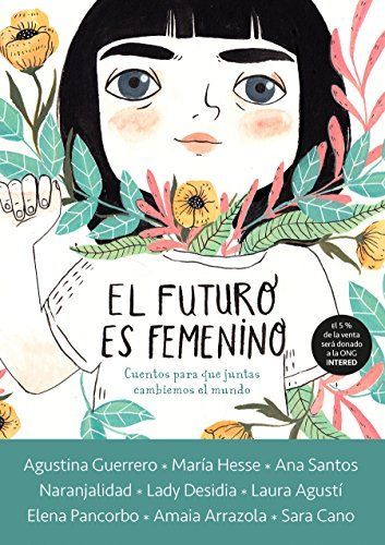 El Futuro Es Femenino: Cuentos Para Que Juntas Cambiemos El Mundo / The Future Is Female