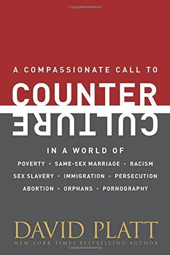 A Compassionate Call to Counter Culture in a World of Poverty, Same-sex Marriage, Racism, Sex Slavery, Immigration, Persecution, Abortion, Orphans, Pornography