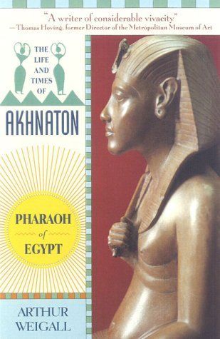 The Life and Times of Akhnaton, Pharaoh of Egypt