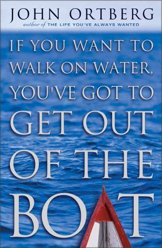 If You Want to Walk on Water, You've Got to Get Out of the Boat