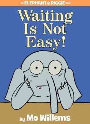 Waiting Is Not Easy! (An Elephant and Piggie Book)