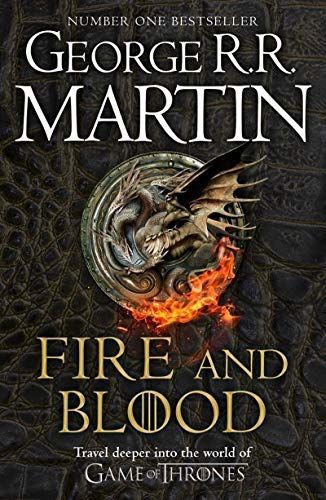 Fire and Blood: 300 Years Before a Game of Thrones (a Targaryen History)