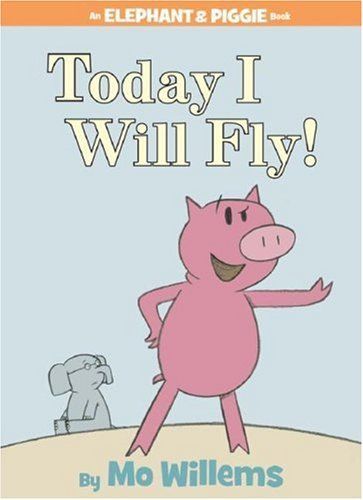 Today I Will Fly! (An Elephant and Piggie Book)