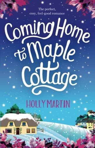 Coming Home to Maple Cottage: The Perfect, Cosy, Feel Good Romance
