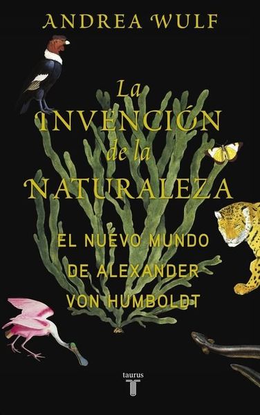 La Invencion de la Naturaleza: El Mundo Nuevo de Alexander Von Humboldt / The Invention of Nature: Alexander Von Humboldt's New World