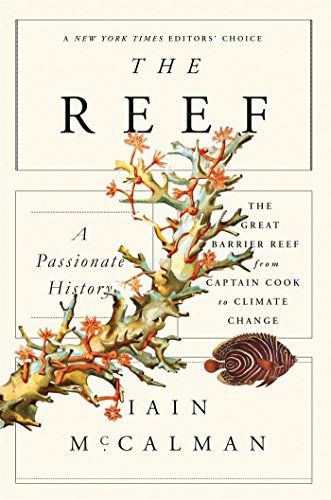 The Reef: A Passionate History: The Great Barrier Reef from Captain Cook to Climate Change