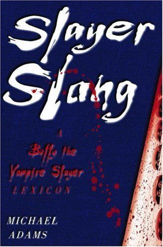 Slayer Slang:A Buffy the Vampire Slayer Lexicon