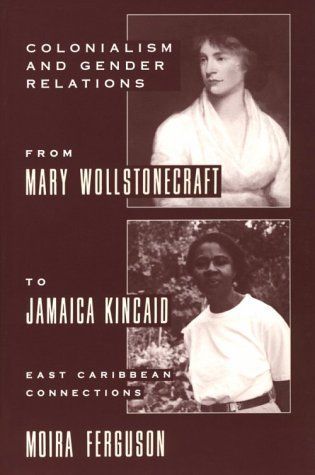 Colonialism and Gender Relations from Mary Wollstonecraft to Jamaica Kincaid