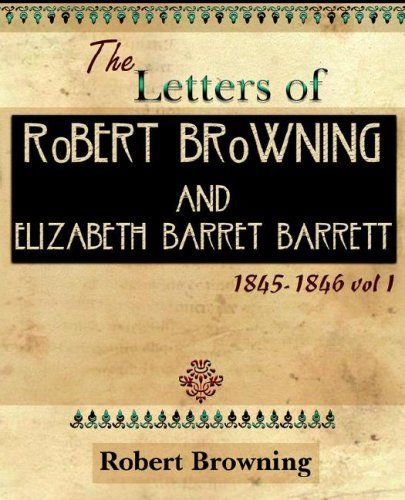 The Letters of Robert Browning and Elizabeth Barret Barrett 1845-1846 - Volume I