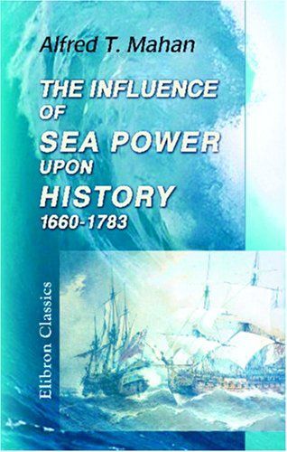 The Influence of Sea Power Upon History, 1660-1783