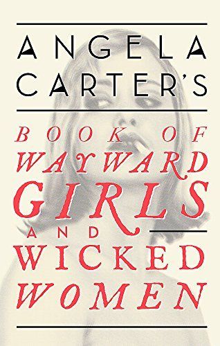 Angela Carter's Book of Wayward Girls and Wicked Women