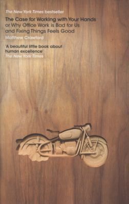 The Case for Working with Your Hands, Or, Why Office Work is Bad for Us and Fixing Things Feels Good