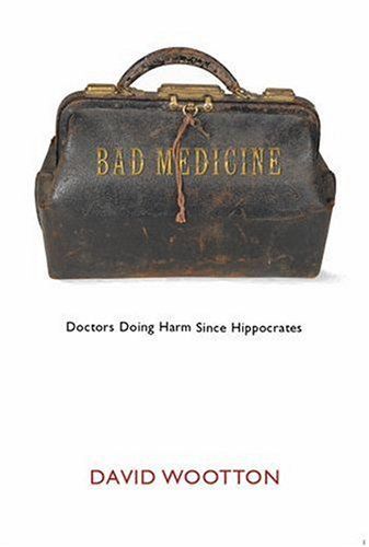 Bad Medicine : Doctors Doing Harm Since Hippocrates