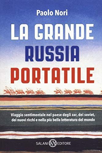 La grande Russia portatile. Viaggio sentimentale nel paese degli zar dei soviet, dei nuovi ricchi e nella più bella letteratura del mondo