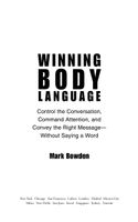 Winning Body Language : Control the Conversation, Command Attention, and Convey the Right Message without Saying a Word