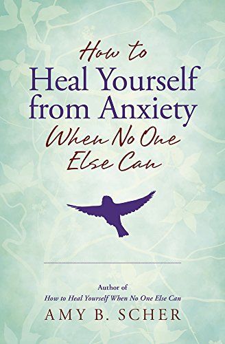 How to Heal Yourself from Anxiety When No One Else Can