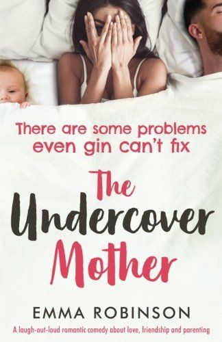 The Undercover Mother: A Laugh Out Loud Romantic Comedy about Love, Friendship and Parenting