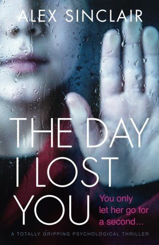 The Day I Lost You: A Totally Gripping Psychological Thriller