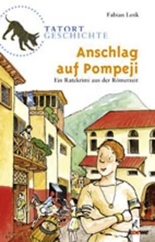 Tatort Geschichte. Anschlag auf Pompeji. Ein Ratekrimi aus der Römerzeit. (Ab 10 J.).