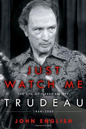 Just Watch Me : The Life of Pierre Elliott Trudeau