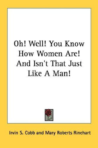 Oh! Well! You Know How Women Are! And Isn't That Just Like A Man!