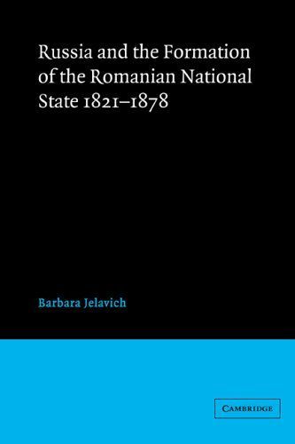 Russia and the Formation of the Romanian National State, 18211878