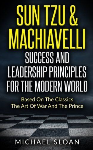 Sun Tzu & Machiavelli Success and Leadership Principles