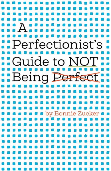 A Perfectionist's Guide to Not Being Perfect