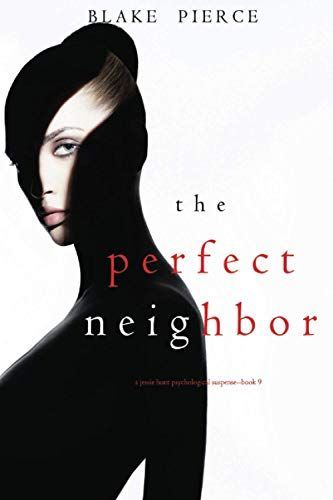 The Perfect Neighbor (A Jessie Hunt Psychological Suspense Thriller—Book Nine)