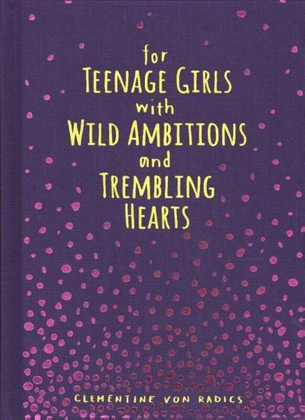 For Teenage Girls With Wild Ambitions and Trembling Hearts