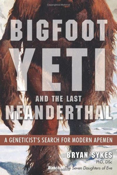 Bigfoot, Yeti, and the Last Neanderthal