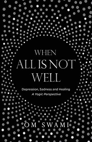 When All Is Not Well: Depression, Sadness and Healing - A Yogic Perspective