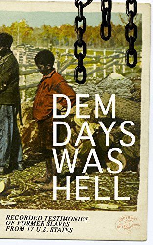 Dem Days Was Hell - Recorded Testimonies of Former Slaves from 17 U.S. States