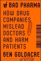 Bad Pharma: How Medicine is Broken, And How We Can Fix It