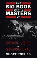 The Big Book of the Masters of Horror: 120+ authors and 1000+ stories (KathartikaTM Classics)