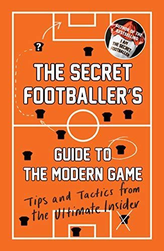 The Secret Footballer's Guide to the Modern Game