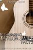 101 Amazing Taylor Swift Facts