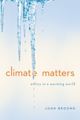 Climate Matters: Ethics in a Warming World (Norton Global Ethics Series)