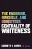 The Enduring, Invisible, and Ubiquitous Centrality of Whiteness