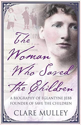 Woman Who Saved the Children : A Biography of Eglantyne Jebb