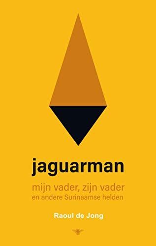 Jaguarman. Mijn vader, zijn vader en andere Surinaamse helden