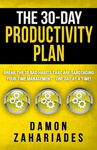 The 30-Day Productivity Plan: Break the 30 Bad Habits That Are Sabotaging Your Time Management - One Day at a Time!