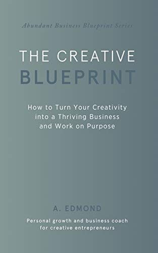 The Creative Blueprint: How to Turn Your Creativity Into a Thriving Business and Work on Purpose